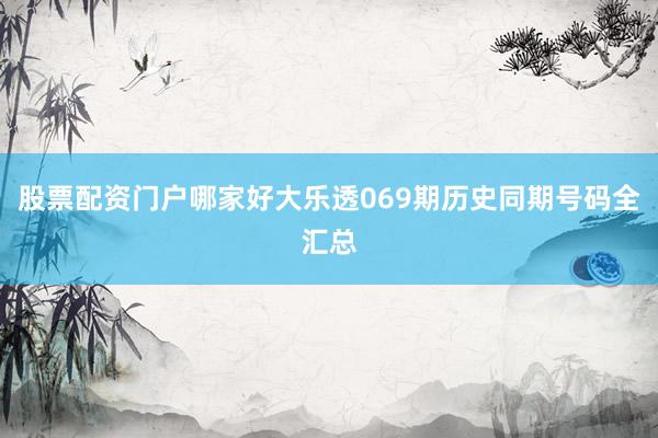 股票配资门户哪家好大乐透069期历史同期号码全汇总