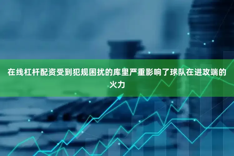 在线杠杆配资受到犯规困扰的库里严重影响了球队在进攻端的火力