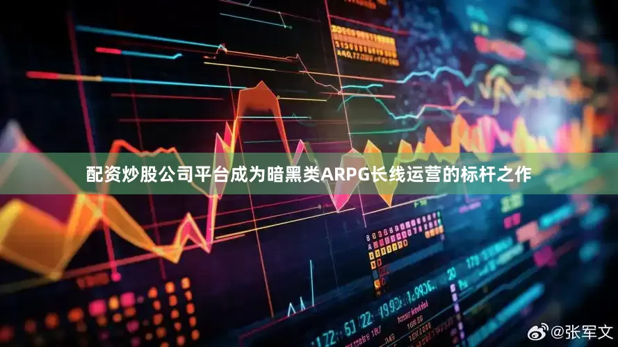 配资炒股公司平台成为暗黑类ARPG长线运营的标杆之作