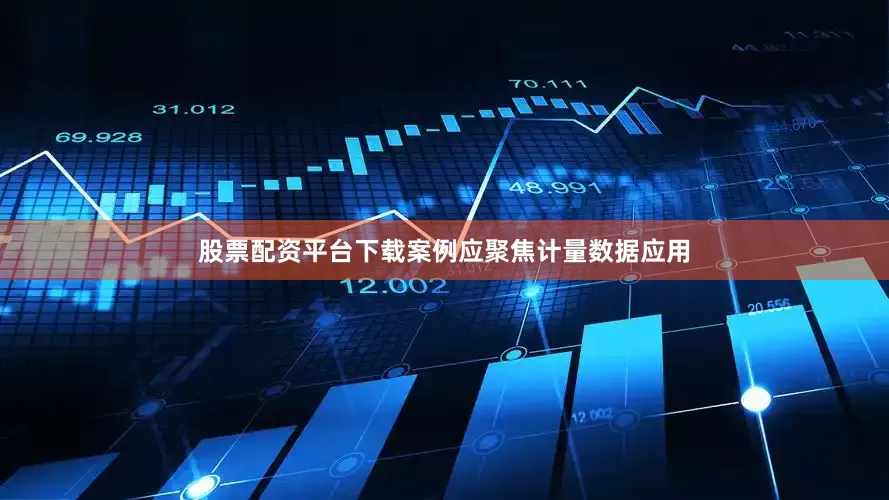 股票配资平台下载案例应聚焦计量数据应用
