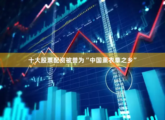 十大股票配资被誉为“中国薰衣草之乡”