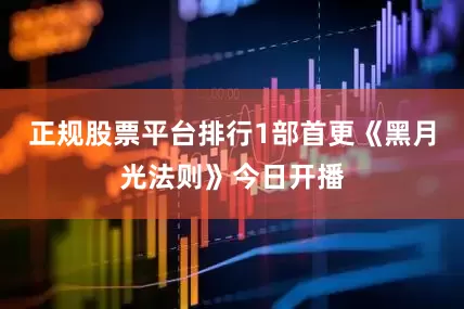 正规股票平台排行1部首更《黑月光法则》今日开播