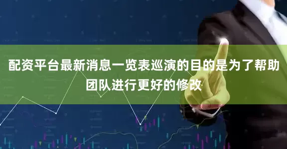 配资平台最新消息一览表巡演的目的是为了帮助团队进行更好的修改