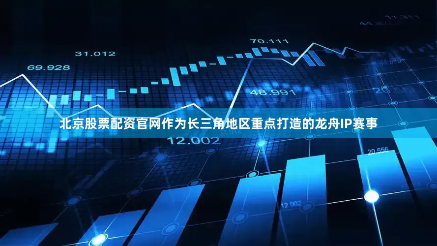 北京股票配资官网作为长三角地区重点打造的龙舟IP赛事